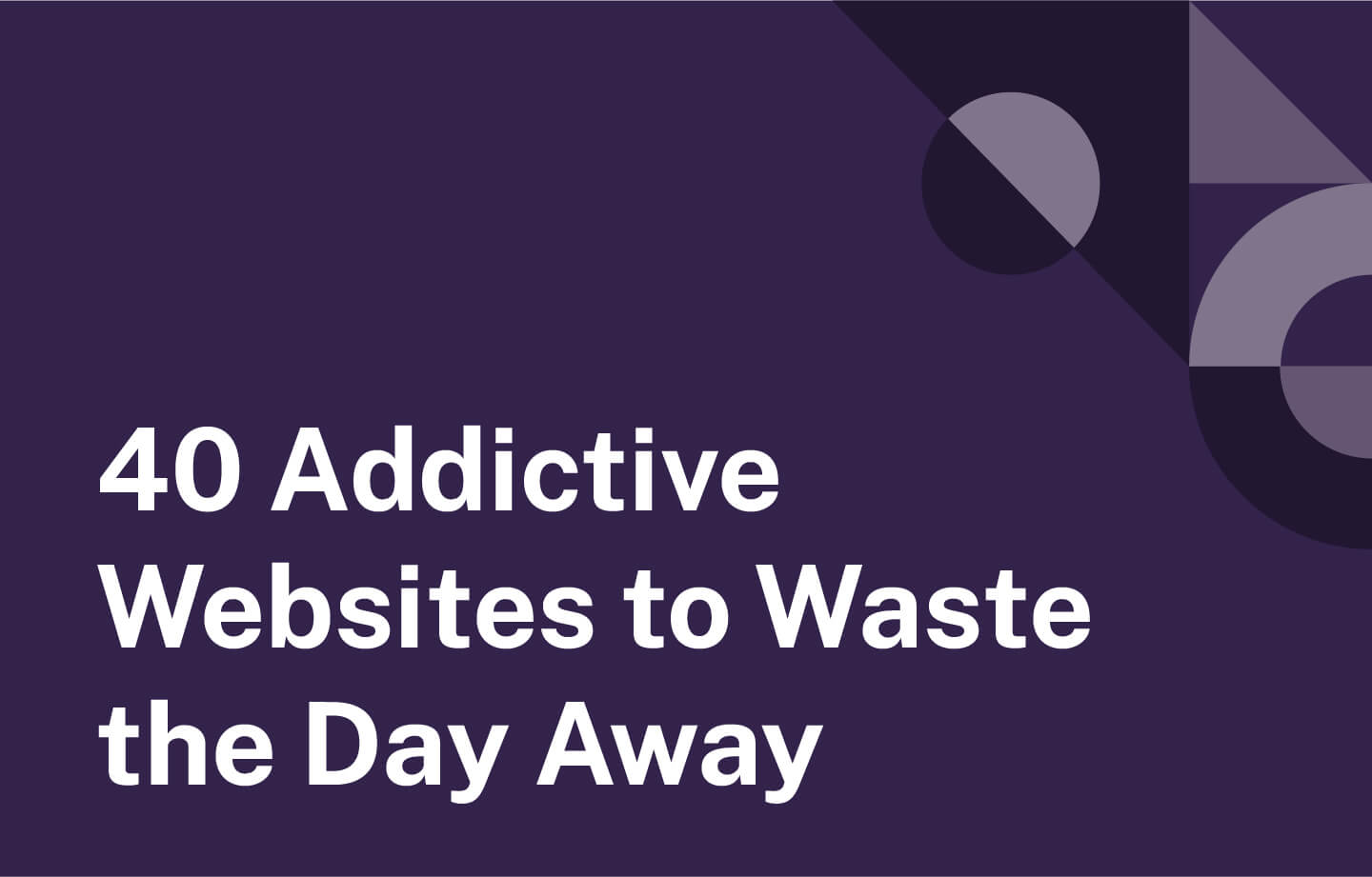 40 Addictive Websites to Waste the Day Away | BE Insights